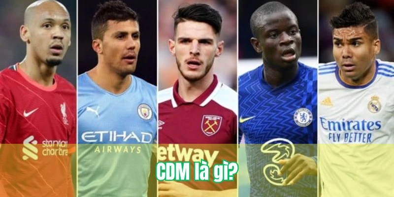 CDM Là Gì? Nhiệm Vụ Và Yêu Cầu Của CDM Trong Bóng Đá